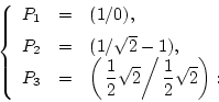 \begin{displaymath}
\left\{
\begin{array}{rcl}
P_1 & = & (1/0),\\ [2mm]
P_2 ...
...sqrt{2}\right/\frac{1}{2}\sqrt{2}\right):
\end{array} \right.
\end{displaymath}
