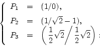 \begin{displaymath}
\left\{
\begin{array}{rcl}
P_1 & = & (1/0),\\ [2mm]
P_2 ...
...sqrt{2}\right/\frac{1}{2}\sqrt{2}\right):
\end{array} \right.
\end{displaymath}