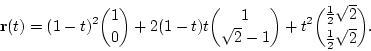 \begin{displaymath}
\mathbf{r}(t)=(1-t)^2{1\choose 0}+2(1-t)t{1\choose \sqrt{2}-1}
+t^2{\frac{1}{2}\sqrt{2}\choose\frac{1}{2}\sqrt{2}}.
\end{displaymath}