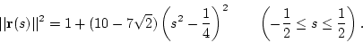 \begin{displaymath}
\vert\vert\mathbf{r}(s)\vert\vert^2=1+(10-7\sqrt{2})\left(s...
...right)^2
\qquad\left(-\frac{1}{2}\le s\le\frac{1}{2}\right).
\end{displaymath}
