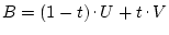 $B=(1-t)\raisebox{.5ex}{ . }U+t\raisebox{.5ex}{ . }V$