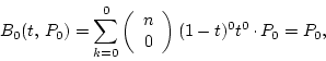 \begin{displaymath}\displaystyle B_0(t, P_0)=\sum_{k=0}^0\left( \begin{array}{c...
... 0 \end{array}\right) (1-t)^0 t^0\raisebox{.5ex}{ . }P_0=P_0,\end{displaymath}