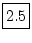 \fbox{\rule[-.25em]{0em}{1.1em}2.5}